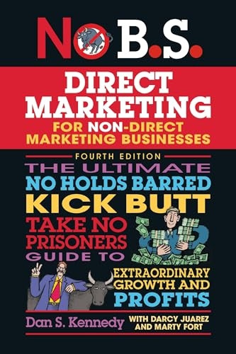 No B.S. Direct Marketing: The Ultimate No Holds Barred Kick Butt Take No Prisoners Direct Marketing for Non-Direct Marketing Businesses